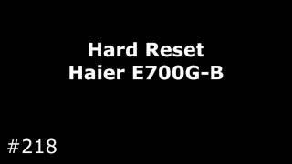 Hard Reset Haier E700G-B