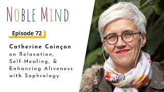 Catherine Coinçon on Relaxation, Self-Healing, and Sophrology | Noble Mind Ep 72