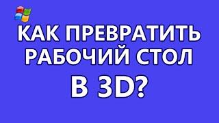 Как превратить рабочий стол в 3D-пространство?