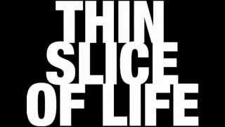 Thin Slice of Life