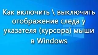 Как включить \ выключить отображение следа у указателя (курсора) мыши в Windows