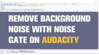 How to Remove Background Noise With Noise Gate on Audacity