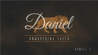 Daniel: "Unwavering Faith" - Daniel 1 - Pastor Daniel Minton