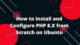 How to Install and Configure PHP 8.X from Scratch on Ubuntu