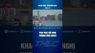 Khai mạc Hội nghị thượng đỉnh BRICS | THLC