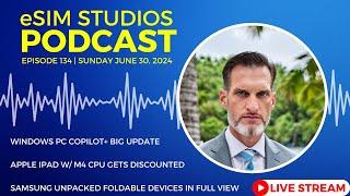 eSIM STUDIOS Podcast Ep 134 | Apple iPad M4 CPU Discounted | Windows CoPilot+ Update | Z Fold 6 Flip