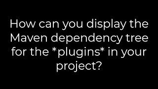 Java :How can you display the Maven dependency tree for the *plugins* in your project?(5solution)