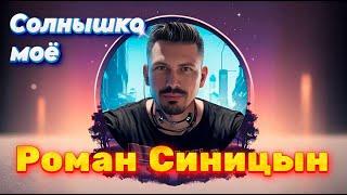 РОМАН СИНИЦЫН - Солнышко моё