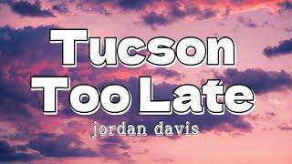 Tucson Too Late - Jordan Davis (Lyrics)