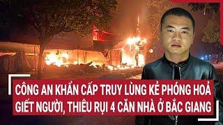 Công an khẩn cấp truy lùng kẻ phóng hoả, thiêu rụi 4 căn nhà ở Bắc Giang