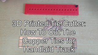 Handlaid Tracks Using a 3D Printed Copper Tie Cutter to Cut & File Proper Length Ties All At Once