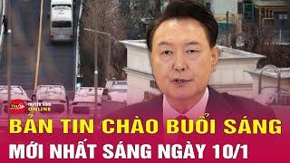 Tin tức 24h mới. Tin Sáng 10/1: Hàn Quốc bất đồng về phương án đột kích 'pháo đài' của ông Yoon