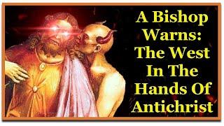 A Bishop's Warning: The West In The Hands Of Antichrist