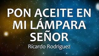 C0119 PON ACEITE EN MI LÁMPARA SEÑOR - Ricardo Rodriguez (Letra)