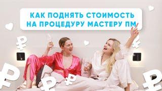 КАК ПОДНЯТЬ СТОИМОСТЬ НА ПРОЦЕДУРУ МАСТЕРУ ПМ?