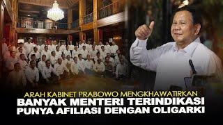 ARAH KABINET PRABOWO MENGKHAWATIRKAN. BANYAK MENTERI TERINDIKASI PUNYA AFILIASI DENGAN OLIGARKI