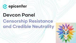 Devcon Panel – Censorship Resistance and Credible Neutrality #B007