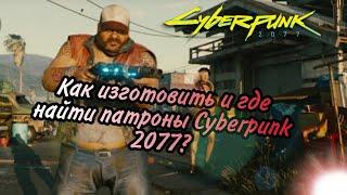 Как изготовить патроны Cyberpunk 2077? Где найти патроны Cyberpunk 2077?