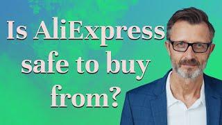 Is AliExpress safe to buy from?