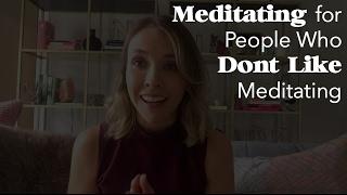 How to Meditate for People who Don't Like to Meditate