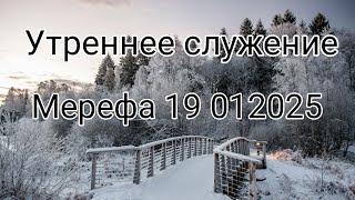 УТРЕНЕЕ СЛУЖЕНИЕ. 19.01.2025.