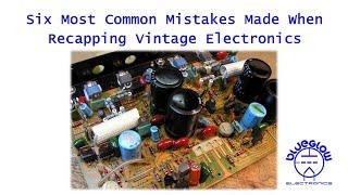 Six Common Mistakes Made When Recapping Vintage Electronics