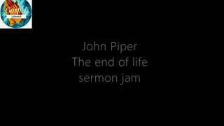 John_Piper_The_end_of_life_sermon_jam