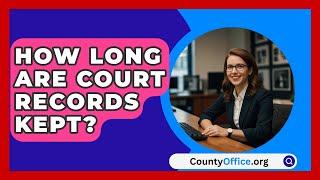 How Long Are Court Records Kept? - CountyOffice.org