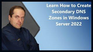 Learn How to Create Secondary DNS Zones in Windows Server 2022