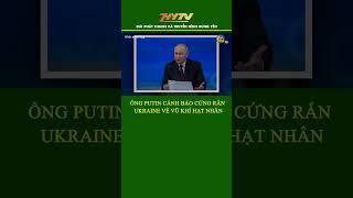 Ông Putin Cảnh Báo Cứng Rắn Ukraine Về Vũ khí Hạt Nhân #putin #nga #ukraine