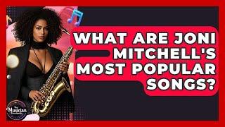 What Are Joni Mitchell's Most Popular Songs? - The Musician Encyclopedia