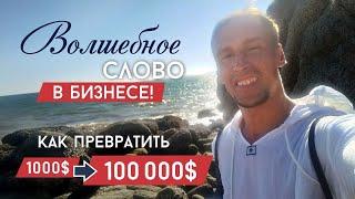 Волшебное слово в бизнесе! Как превратить 1000$ в 100000$