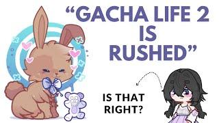 "Gacha life 2 is Rushed."