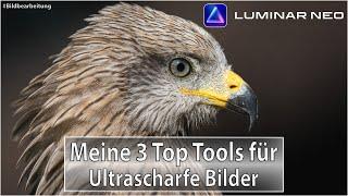 Luminar Neo - So Geht´s - Meine 3 Top Tools für Ultrascharfe Bilder