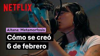 Aitana: Metamorfosis | Cómo se creó la canción 6 de febrero | Netflix