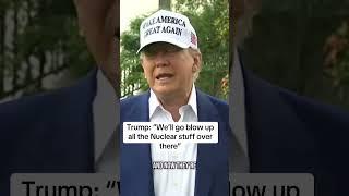 Trump on Iran: "We'll go blow up all the nuclear stuff over there"
