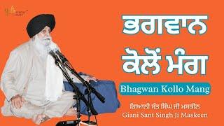 Bhagwan Kollo Mang ~ ਭਗਵਾਨ ਕੋਲੋਂ ਮੰਗ | Giani Sant Singh Ji Maskeen | Gyan Da Sagar