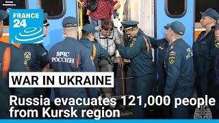 Russia evacuates 121,000 people from Kursk region as Ukraine advances • FRANCE 24 English