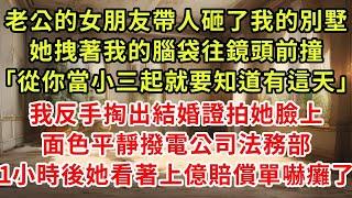 老公的女朋友帶人砸了我的別墅，她拽著我的腦袋往鏡頭前撞「從你當小三起就要知道有這天」我反手掏出結婚證拍她臉上，面色平靜撥電公司法務，1小時後她看著上億賠償單嚇癱了#復仇 #逆襲 #爽文