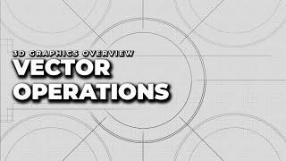 Vector Operations | 3D Graphics Overview