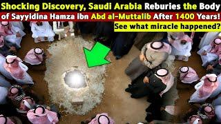 What Miracle Happened When the Saudi Govt Opened the Grave of Sayyidina Hamza in Jannat ul baqi?