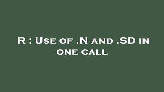 R : Use of .N and .SD in one call