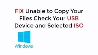 FIX We Were Unable to Copy Your Files Please Check Your USB Device and the Selected ISO 100% Working