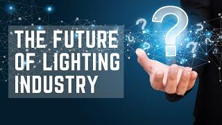 What Will the Lighting Industry Be Like in 5-10 Years