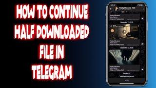 How to continue half downloaded file in telegram?