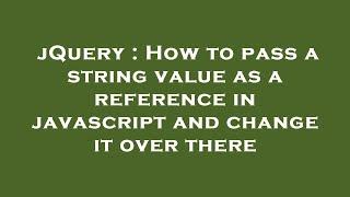 jQuery : How to pass a string value as a reference in javascript and change it over there