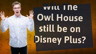 Will The Owl House still be on Disney Plus?