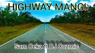 HIGHWAY MANGI - Sam Oeka ft DJ Cozmic ( 2018)