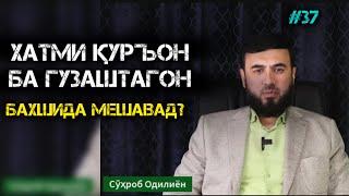 ХАТМИ ҚУРЪОН БА ГУЗАШТАГОН БАХШИДА МЕШАВАД? СУҲРОБ ОДИЛИЁН