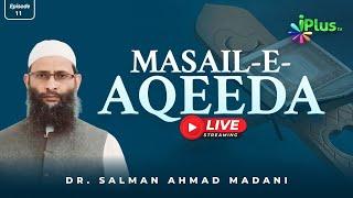 MASAIL-E-AQEEDAH EP 11 | Dr. Salman Ahmad Madani iPlus TV